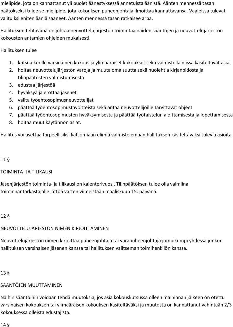 Hallituksen tehtävänä on johtaa neuvottelujärjestön toimintaa näiden sääntöjen ja neuvottelujärjestön kokousten antamien ohjeiden mukaisesti. Hallituksen tulee 1.
