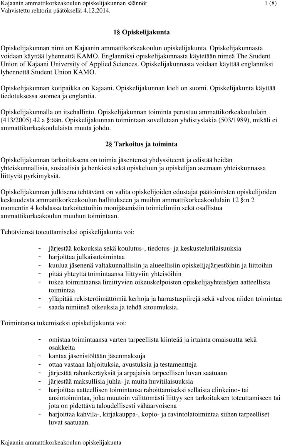 Opiskelijakunnan kotipaikka on Kajaani. Opiskelijakunnan kieli on suomi. Opiskelijakunta käyttää tiedotuksessa suomea ja englantia. Opiskelijakunnalla on itsehallinto.