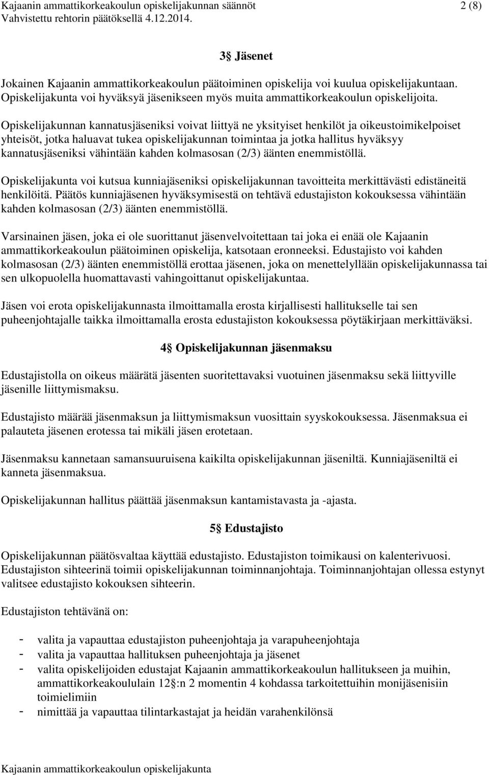 Opiskelijakunnan kannatusjäseniksi voivat liittyä ne yksityiset henkilöt ja oikeustoimikelpoiset yhteisöt, jotka haluavat tukea opiskelijakunnan toimintaa ja jotka hallitus hyväksyy kannatusjäseniksi