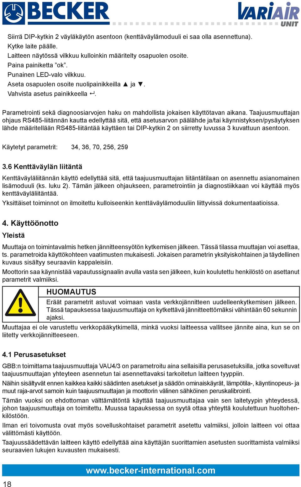 Taajuusmuuttajan ohjaus RS485-liitännän kautta edellyttää sitä, että asetusarvon päälähde ja/tai käynnistyksen/pysäytyksen lähde määritellään RS485-liitäntää käyttäen tai DIP-kytkin 2 on siirretty