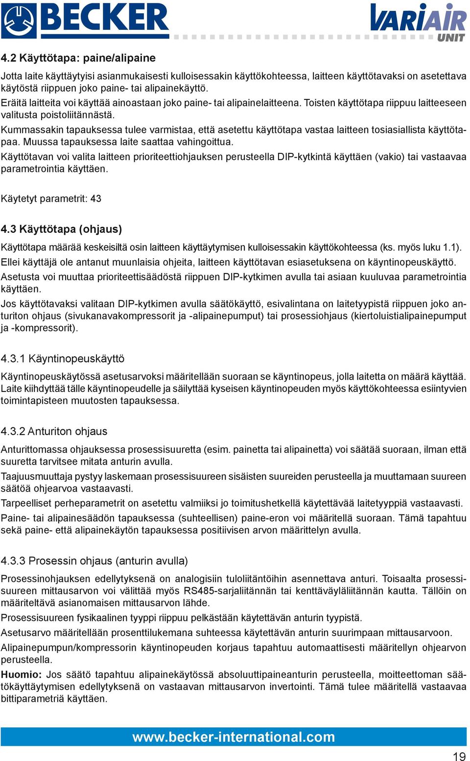 Kummassakin tapauksessa tulee varmistaa, että asetettu käyttötapa vastaa laitteen tosiasiallista käyttötapaa. Muussa tapauksessa laite saattaa vahingoittua.