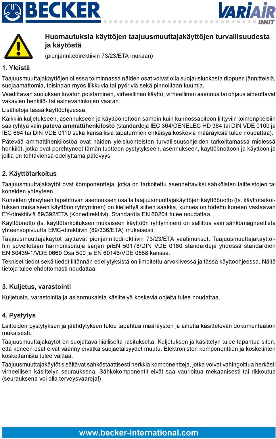 Vaadittavan suojuksen luvaton poistaminen, virheellinen käyttö, virheellinen asennus tai ohjaus aiheuttavat vakavien henkilö- tai esinevahinkojen vaaran. Lisätietoja tässä käyttöohjeessa.