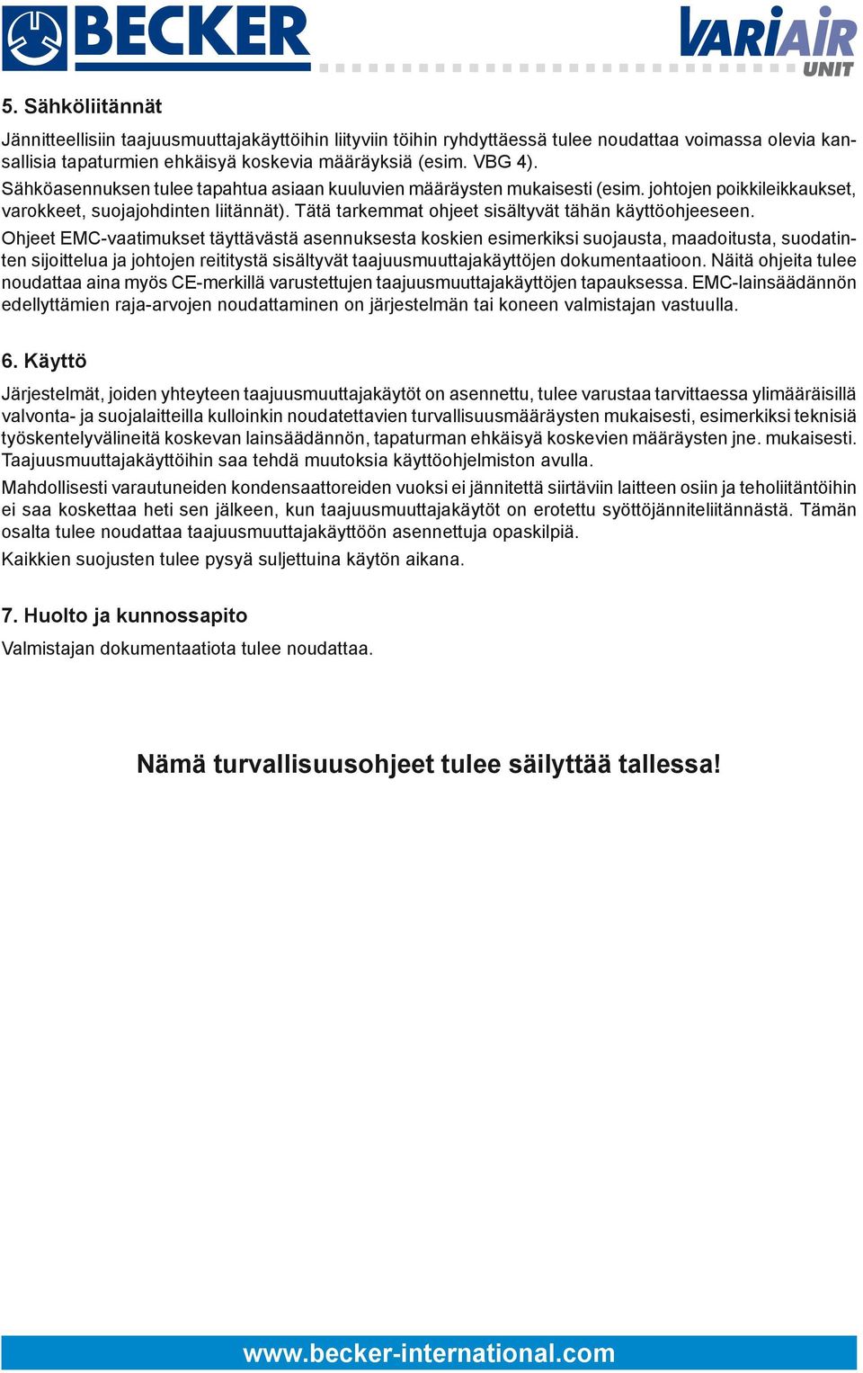 Ohjeet EMC-vaatimukset täyttävästä asennuksesta koskien esimerkiksi suojausta, maadoitusta, suodatinten sijoittelua ja johtojen reititystä sisältyvät taajuusmuuttajakäyttöjen dokumentaatioon.