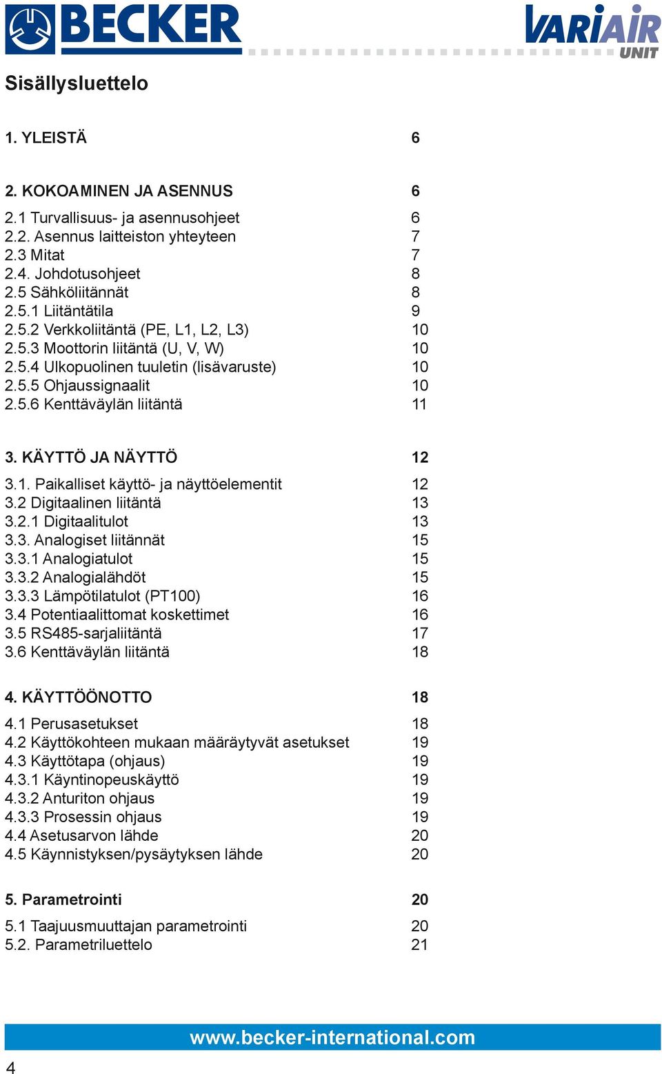 KÄYTTÖ JA NÄYTTÖ 12 3.1. Paikalliset käyttö- ja näyttöelementit 12 3.2 Digitaalinen liitäntä 13 3.2.1 Digitaalitulot 13 3.3. Analogiset liitännät 15 3.3.1 Analogiatulot 15 3.3.2 Analogialähdöt 15 3.3.3 Lämpötilatulot (PT100) 16 3.