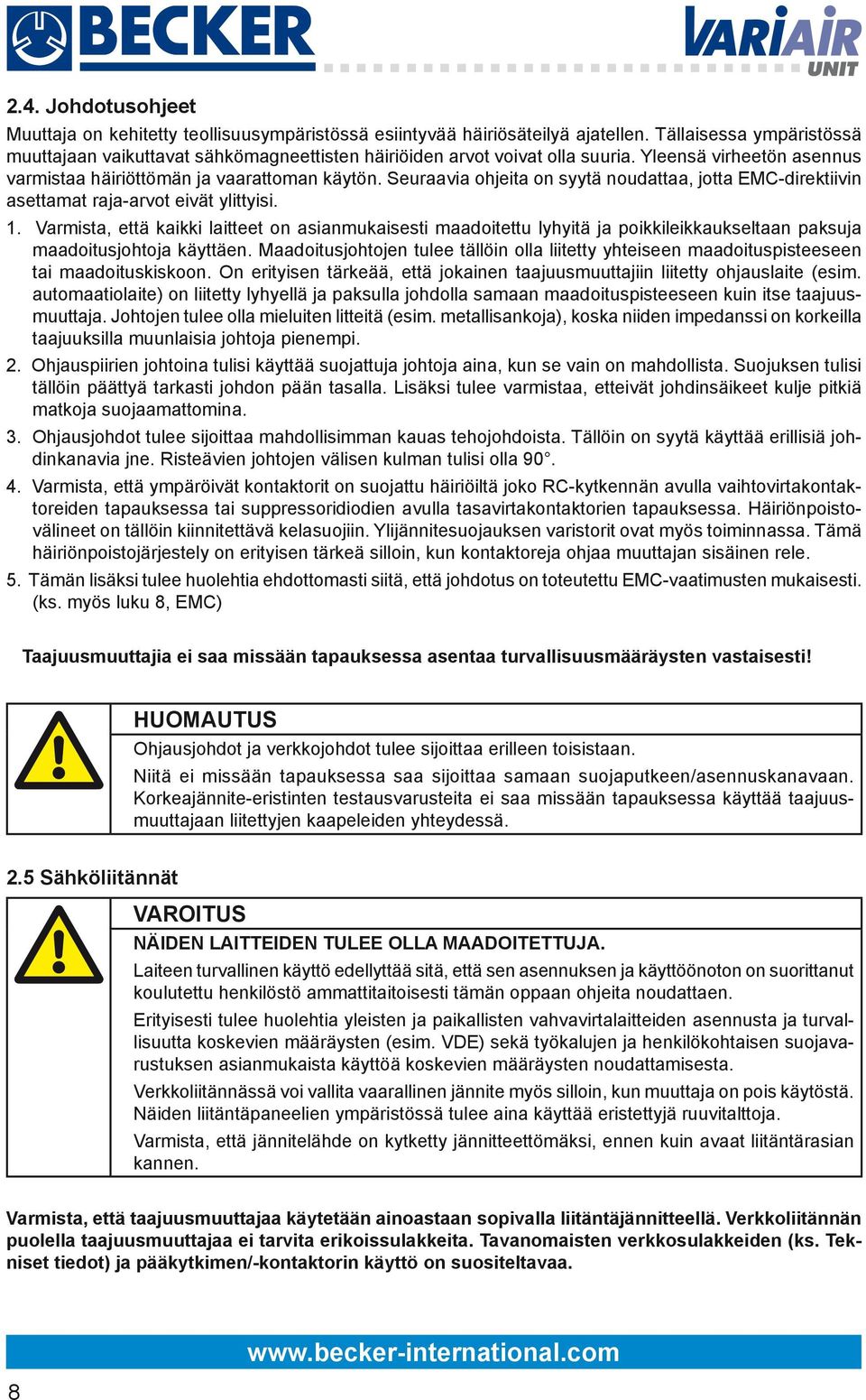 Seuraavia ohjeita on syytä noudattaa, jotta EMC-direktiivin asettamat raja-arvot eivät ylittyisi. 1.