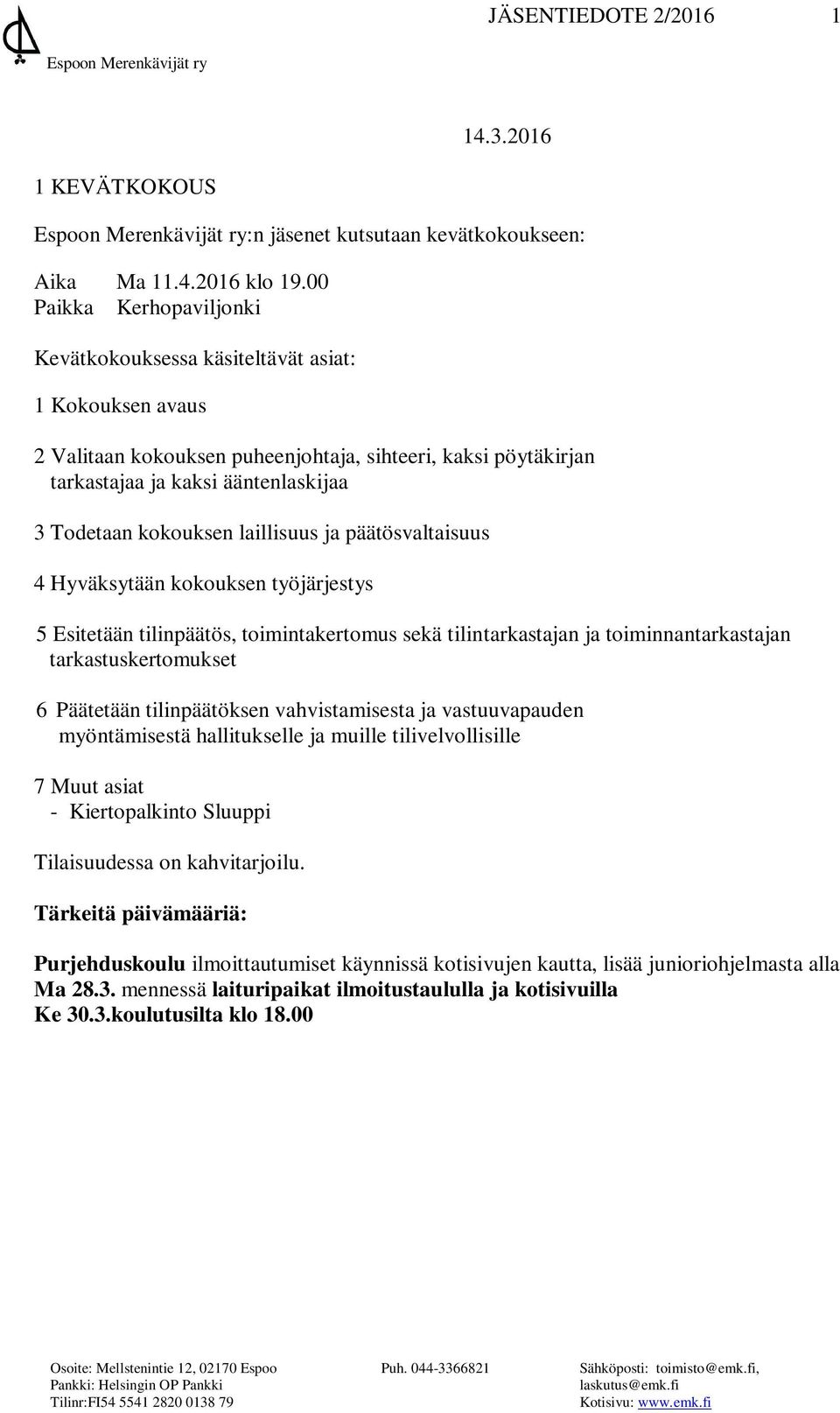 kokouksen laillisuus ja päätösvaltaisuus 4 Hyväksytään kokouksen työjärjestys 5 Esitetään tilinpäätös, toimintakertomus sekä tilintarkastajan ja toiminnantarkastajan tarkastuskertomukset 6 Päätetään