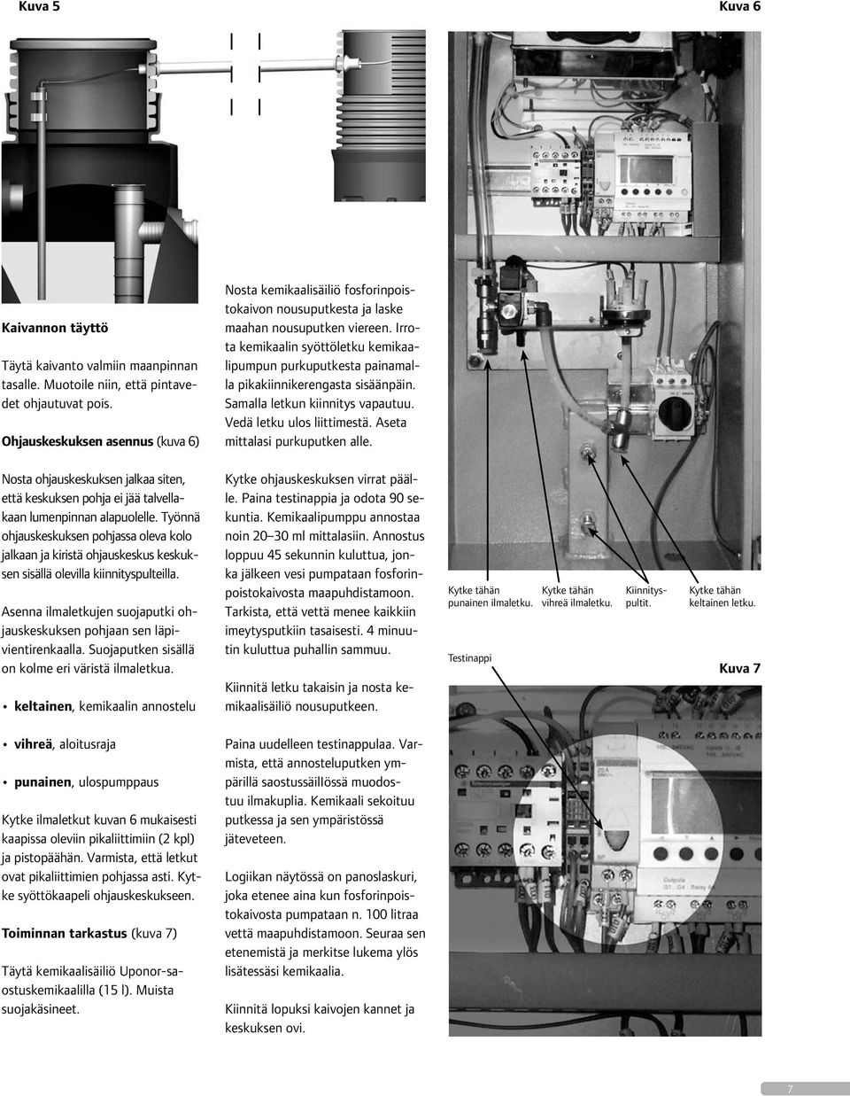 Irrota kemikaalin syöttöletku kemikaalipumpun purkuputkesta painamalla pikakiinnikerengasta sisäänpäin. Samalla letkun kiinnitys vapautuu. Vedä letku ulos liittimestä.