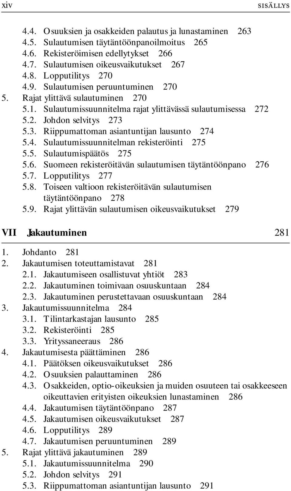 5.3. Riippumattoman asiantuntijan lausunto 274 5.4. Sulautumissuunnitelman rekisteröinti 275 5.5. Sulautumispäätös 275 5.6. Suomeen rekisteröitävän sulautumisen täytäntöönpano 276 5.7. Lopputilitys 277 5.