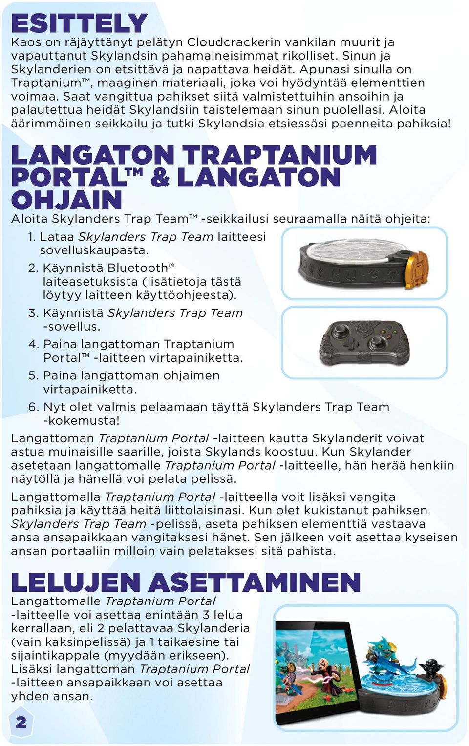 Saat vangittua pahikset siitä valmistettuihin ansoihin ja palautettua heidät Skylandsiin taistelemaan sinun puolellasi. Aloita äärimmäinen seikkailu ja tutki Skylandsia etsiessäsi paenneita pahiksia!