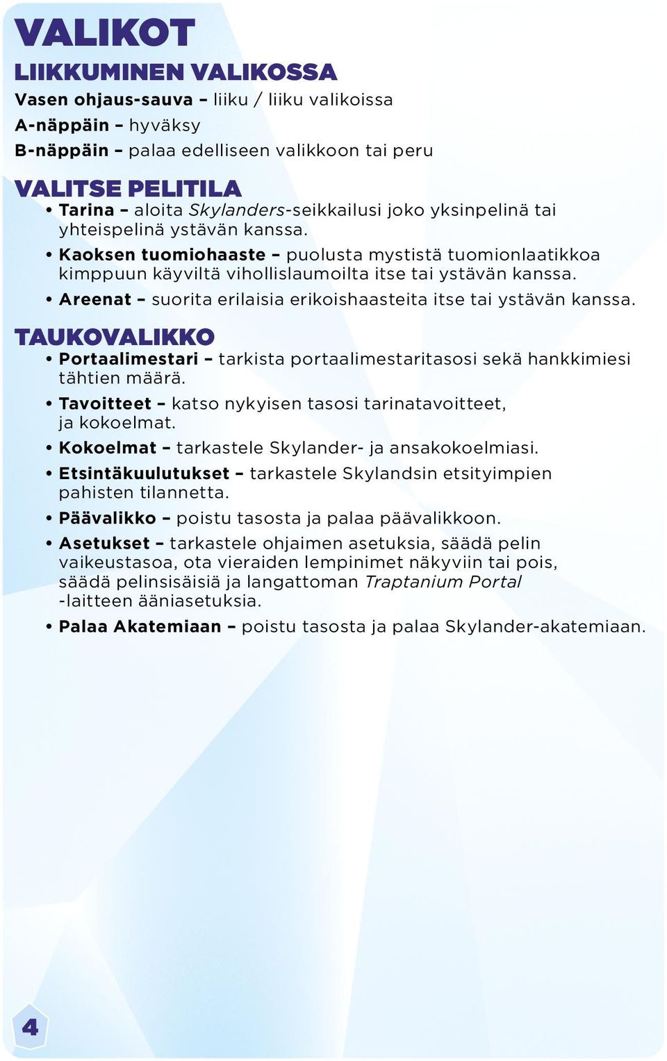 Areenat suorita erilaisia erikoishaasteita itse tai ystävän kanssa. TAUKOVALIKKO Portaalimestari tarkista portaalimestaritasosi sekä hankkimiesi tähtien määrä.