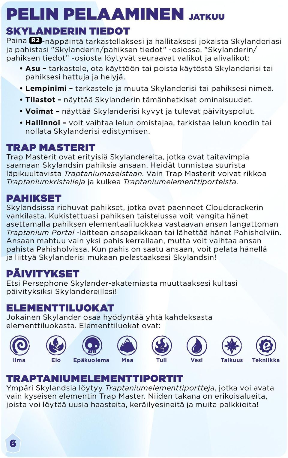 Lempinimi tarkastele ja muuta Skylanderisi tai pahiksesi nimeä. Tilastot näyttää Skylanderin tämänhetkiset ominaisuudet. Voimat näyttää Skylanderisi kyvyt ja tulevat päivityspolut.