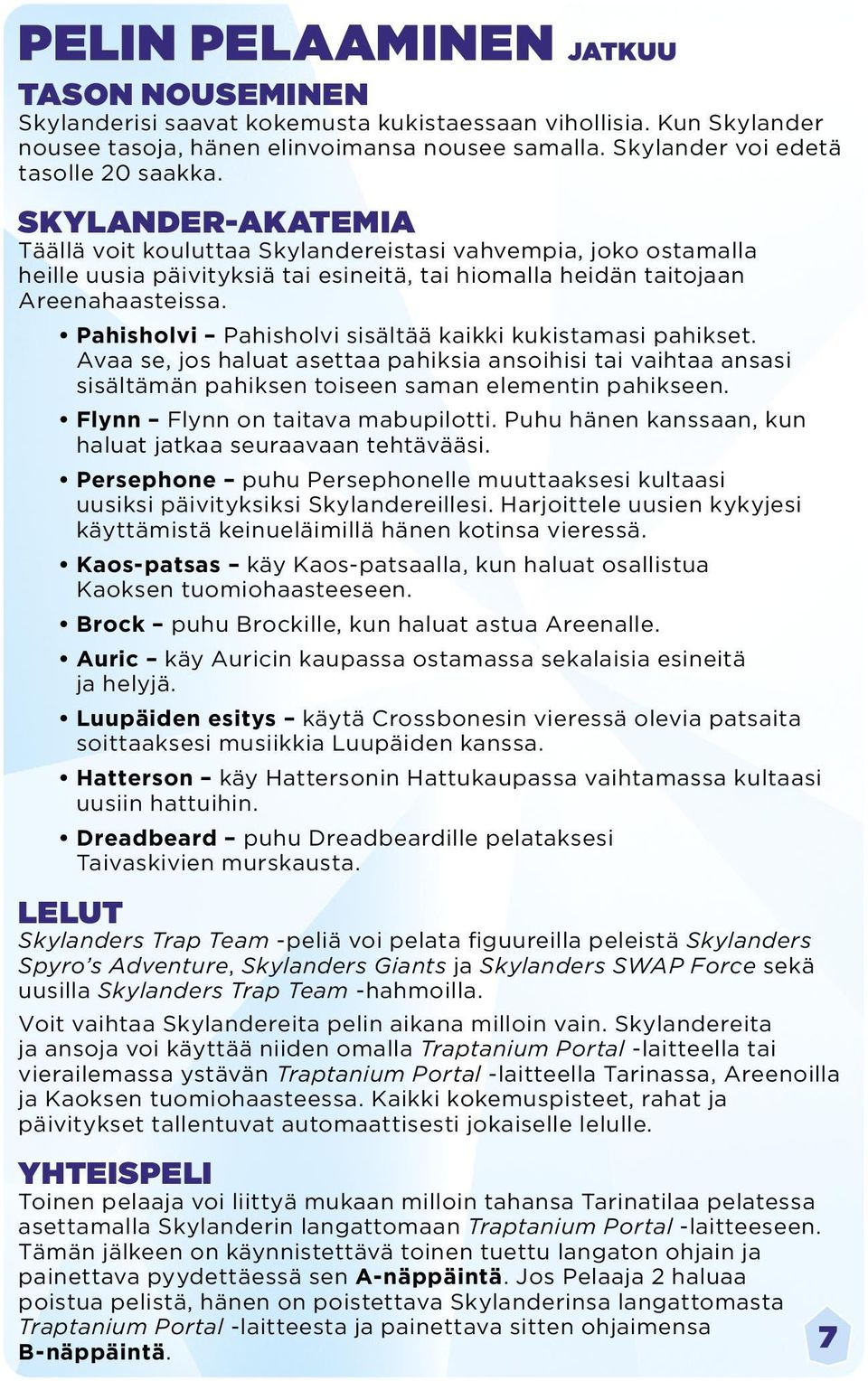 Pahisholvi Pahisholvi sisältää kaikki kukistamasi pahikset. Avaa se, jos haluat asettaa pahiksia ansoihisi tai vaihtaa ansasi sisältämän pahiksen toiseen saman elementin pahikseen.