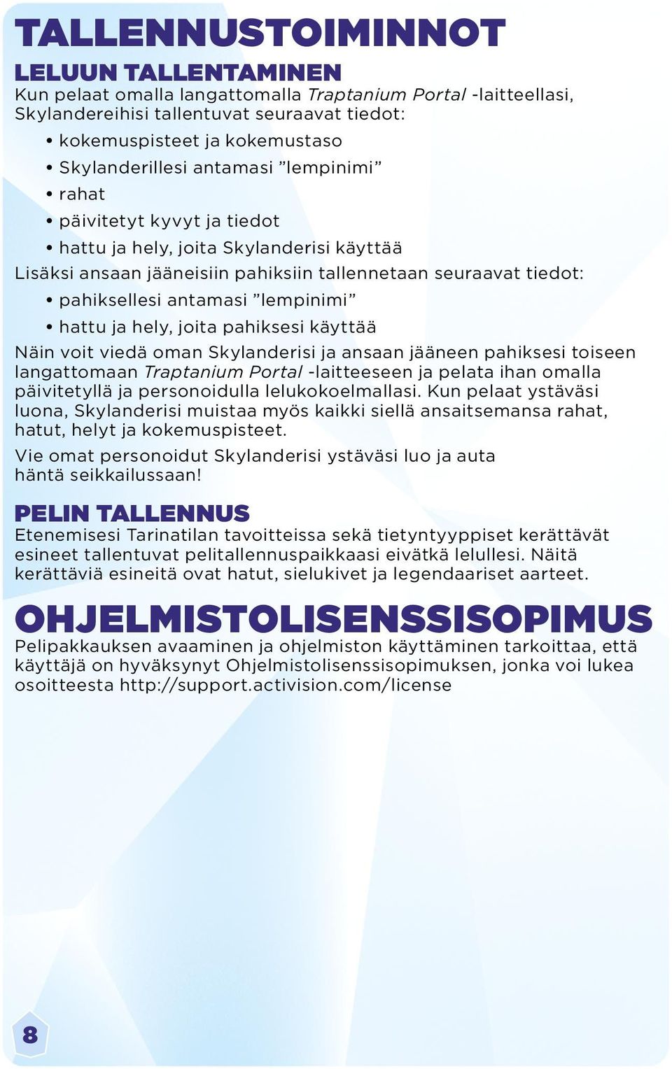 ja hely, joita pahiksesi käyttää Näin voit viedä oman Skylanderisi ja ansaan jääneen pahiksesi toiseen langattomaan Traptanium Portal -laitteeseen ja pelata ihan omalla päivitetyllä ja personoidulla