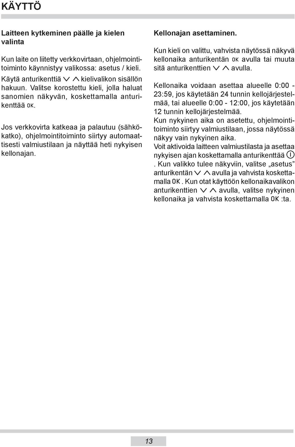 Jos verkkovirta katkeaa ja palautuu (sähkökatko), ohjelmointitoiminto siirtyy automaattisesti valmiustilaan ja näyttää heti nykyisen kellonajan. Kellonajan asettaminen.