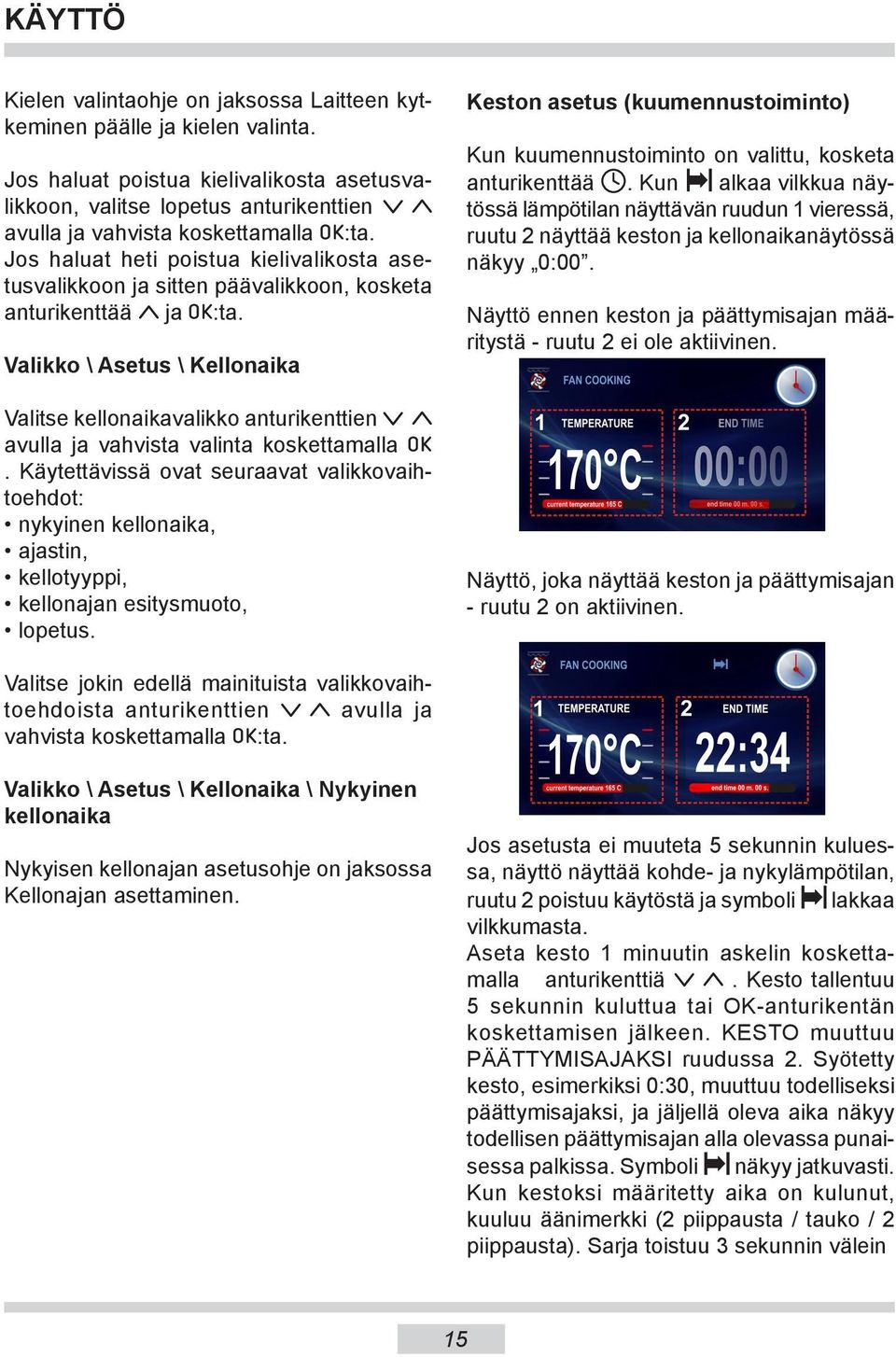 Jos haluat heti poistua kielivalikosta asetusvalikkoon ja sitten päävalikkoon, kosketa anturikenttää ja :ta.