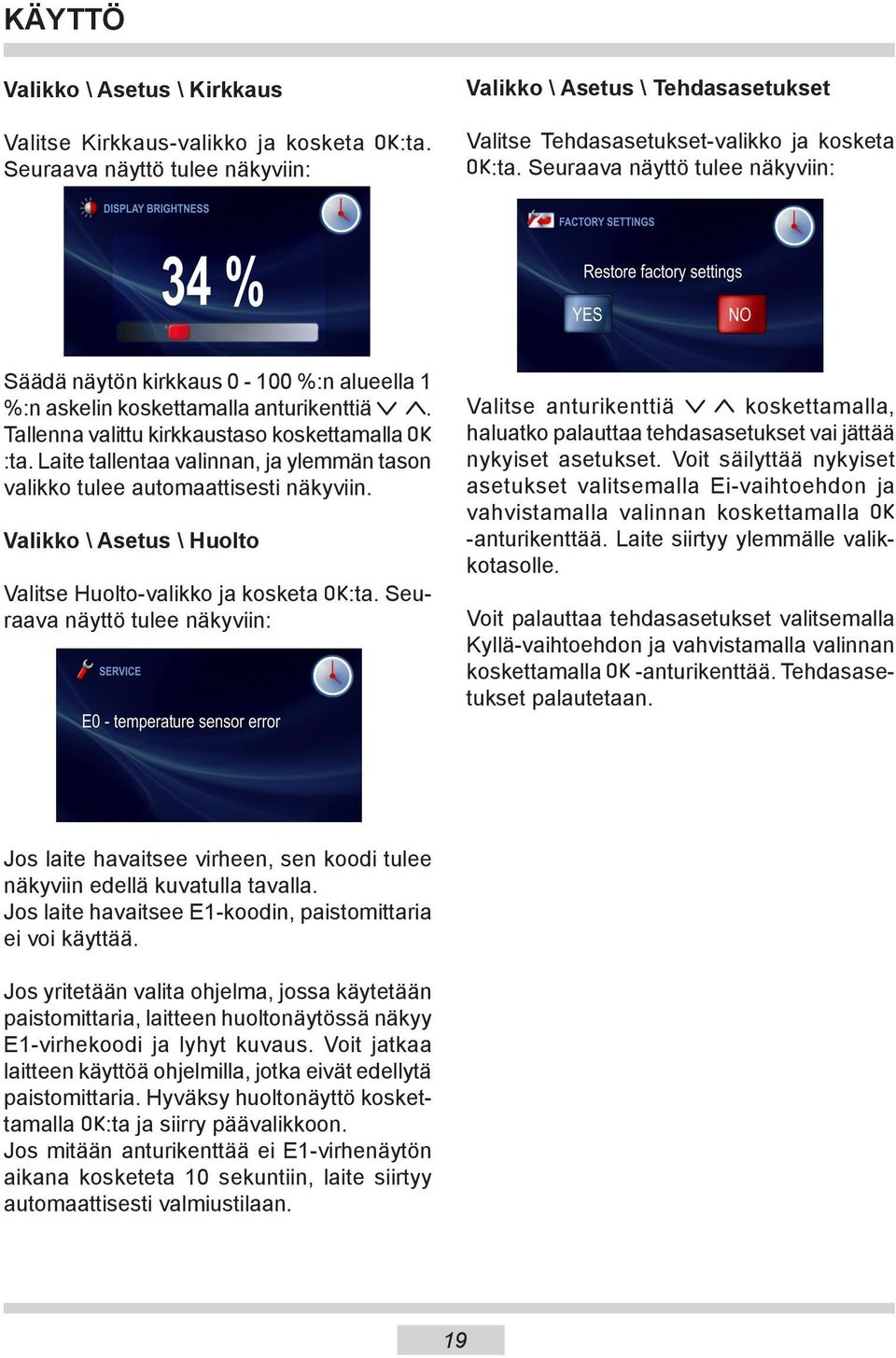 Laite tallentaa valinnan, ja ylemmän tason valikko tulee automaattisesti näkyviin. Valikko \ Asetus \ Huolto :ta.