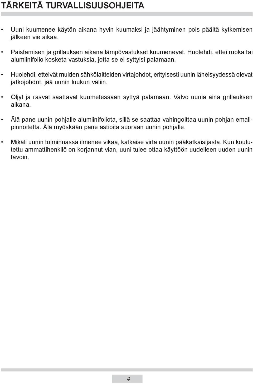 Huolehdi, etteivät muiden sähkölaitteiden virtajohdot, erityisesti uunin lä hei syy des sä olevat jatkojohdot, jää uunin luukun väliin. Öljyt ja rasvat saattavat kuumetessaan syttyä palamaan.