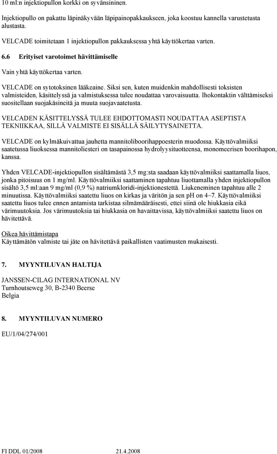 Siksi sen, kuten muidenkin mahdollisesti toksisten valmisteiden, käsittelyssä ja valmistuksessa tulee noudattaa varovaisuutta.