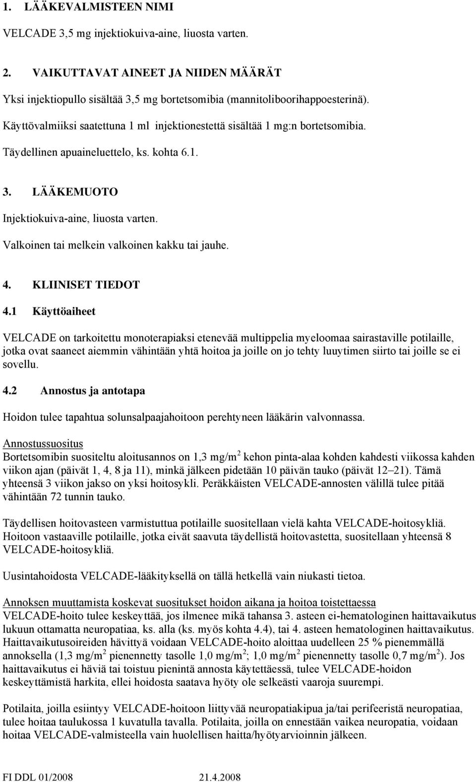 Valkoinen tai melkein valkoinen kakku tai jauhe. 4. KLIINISET TIEDOT 4.