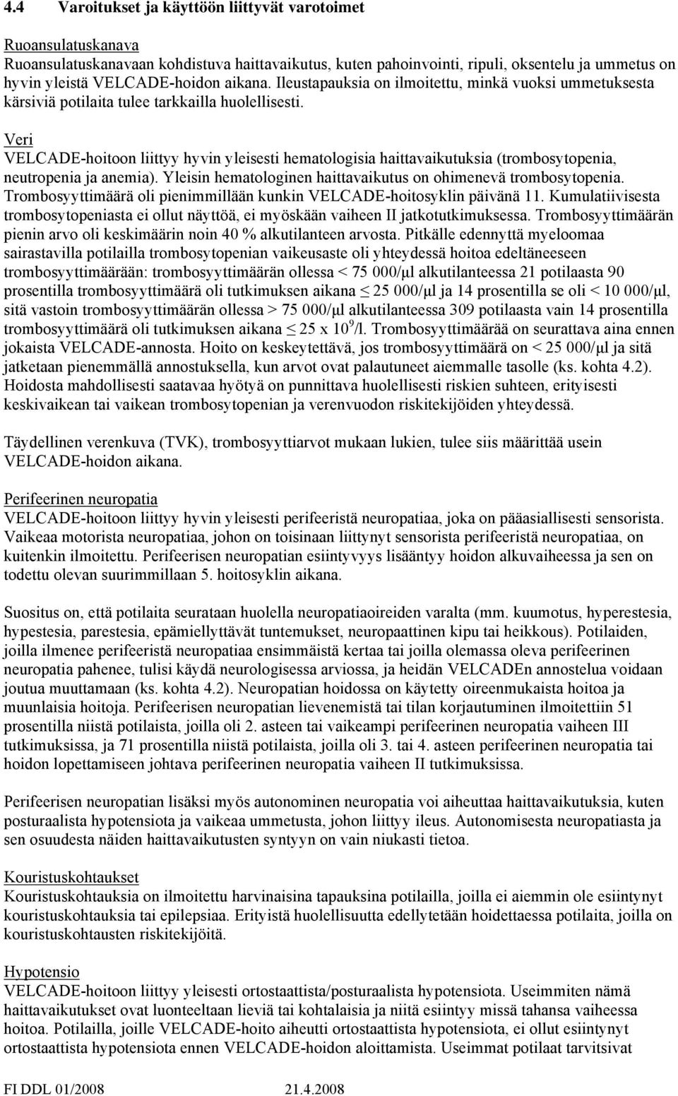 Veri VELCADE-hoitoon liittyy hyvin yleisesti hematologisia haittavaikutuksia (trombosytopenia, neutropenia ja anemia). Yleisin hematologinen haittavaikutus on ohimenevä trombosytopenia.