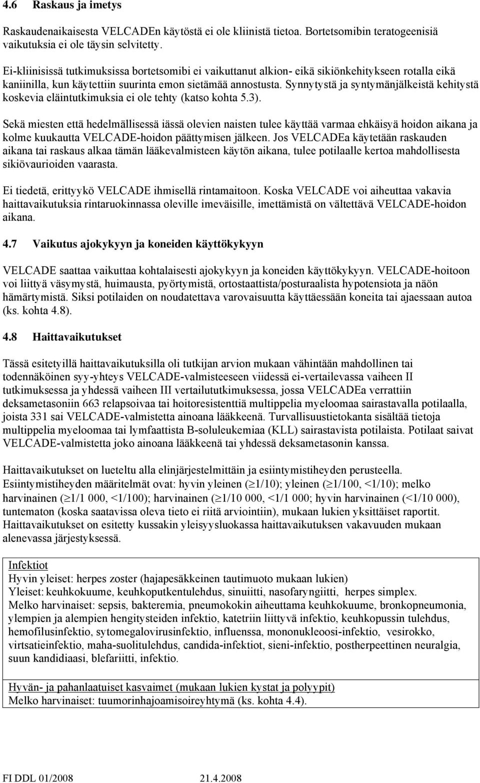 Synnytystä ja syntymänjälkeistä kehitystä koskevia eläintutkimuksia ei ole tehty (katso kohta 5.3).