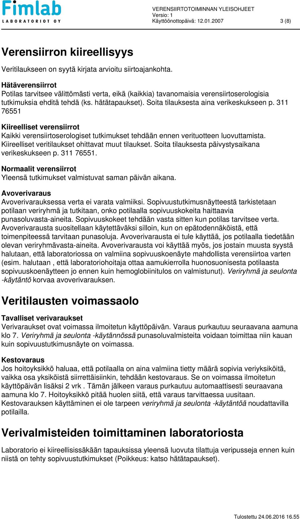 311 76551 Kiireelliset verensiirrot Kaikki verensiirtoserologiset tutkimukset tehdään ennen verituotteen luovuttamista. Kiireelliset veritilaukset ohittavat muut tilaukset.