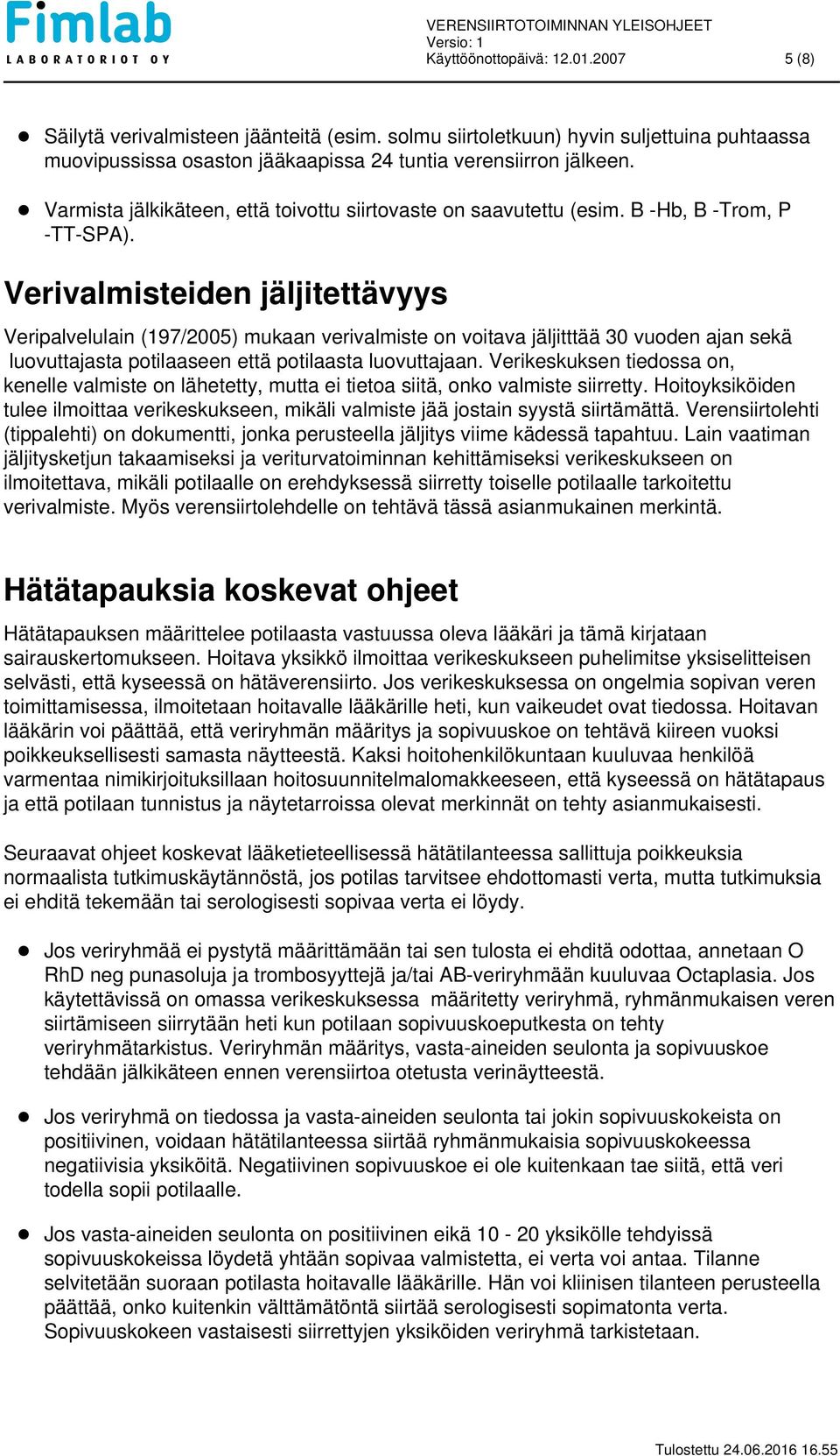 Verivalmisteiden jäljitettävyys Veripalvelulain (197/2005) mukaan verivalmiste on voitava jäljitttää 30 vuoden ajan sekä luovuttajasta potilaaseen että potilaasta luovuttajaan.