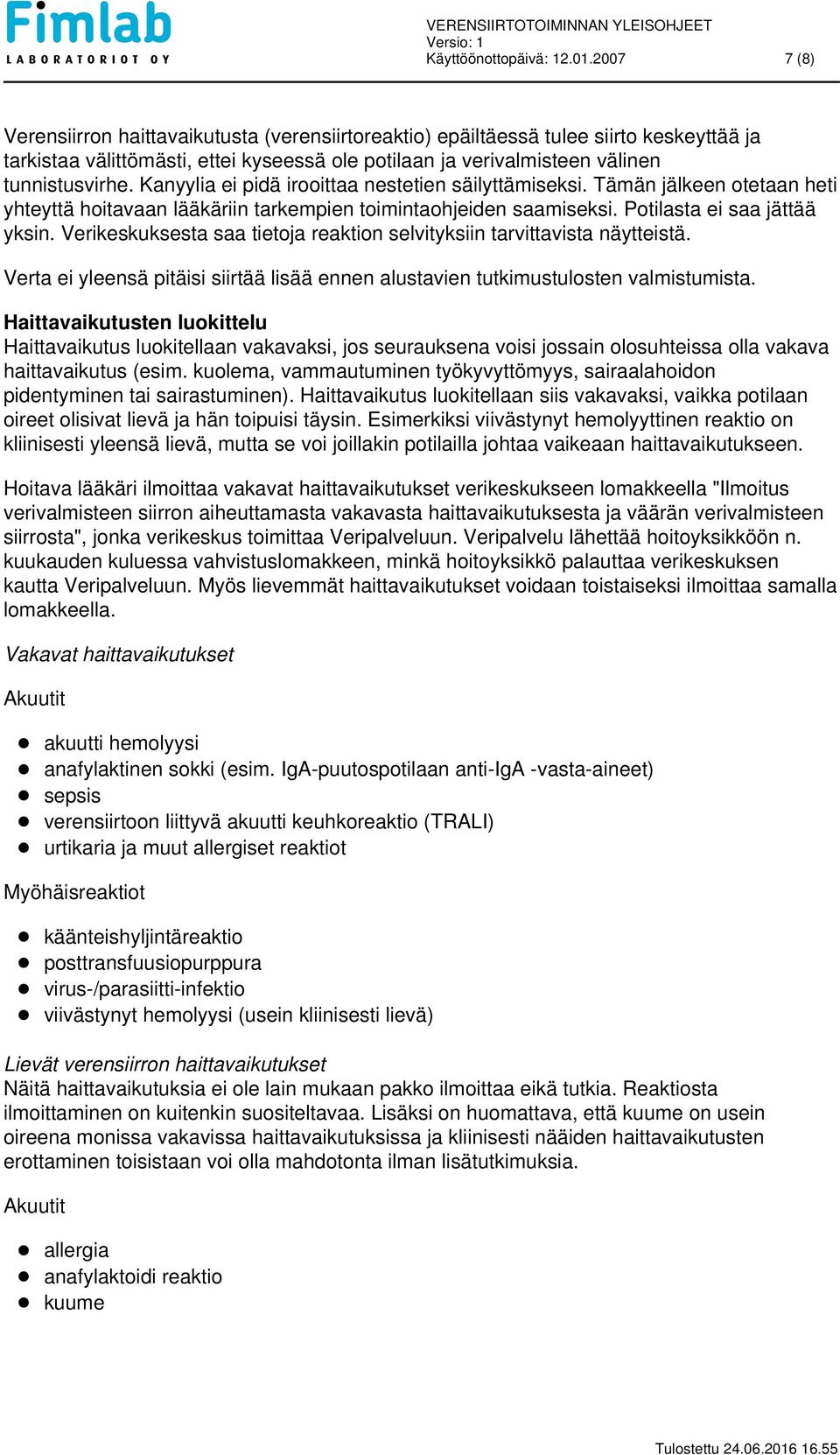 Kanyylia ei pidä irooittaa nestetien säilyttämiseksi. Tämän jälkeen otetaan heti yhteyttä hoitavaan lääkäriin tarkempien toimintaohjeiden saamiseksi. Potilasta ei saa jättää yksin.