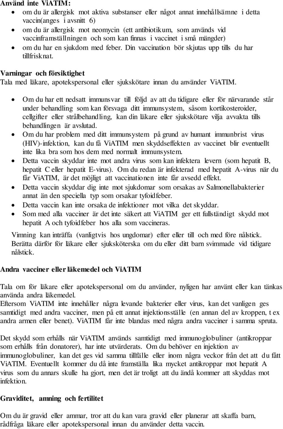 Varningar och försiktighet Tala med läkare, apotekspersonal eller sjukskötare innan du använder ViATIM.