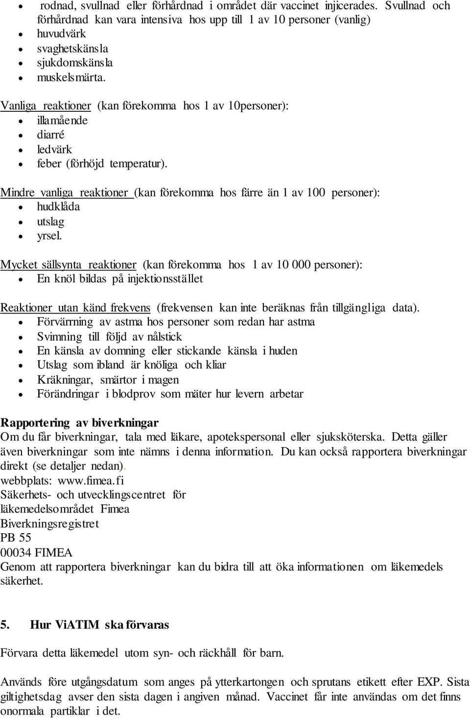 Vanliga reaktioner (kan förekomma hos 1 av 10personer): illamående diarré ledvärk feber (förhöjd temperatur).