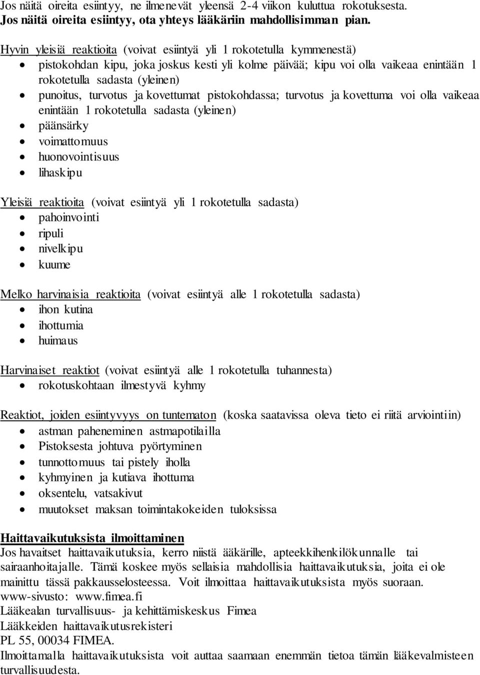 turvotus ja kovettumat pistokohdassa; turvotus ja kovettuma voi olla vaikeaa enintään 1 rokotetulla sadasta (yleinen) päänsärky voimattomuus huonovointisuus lihaskipu Yleisiä reaktioita (voivat