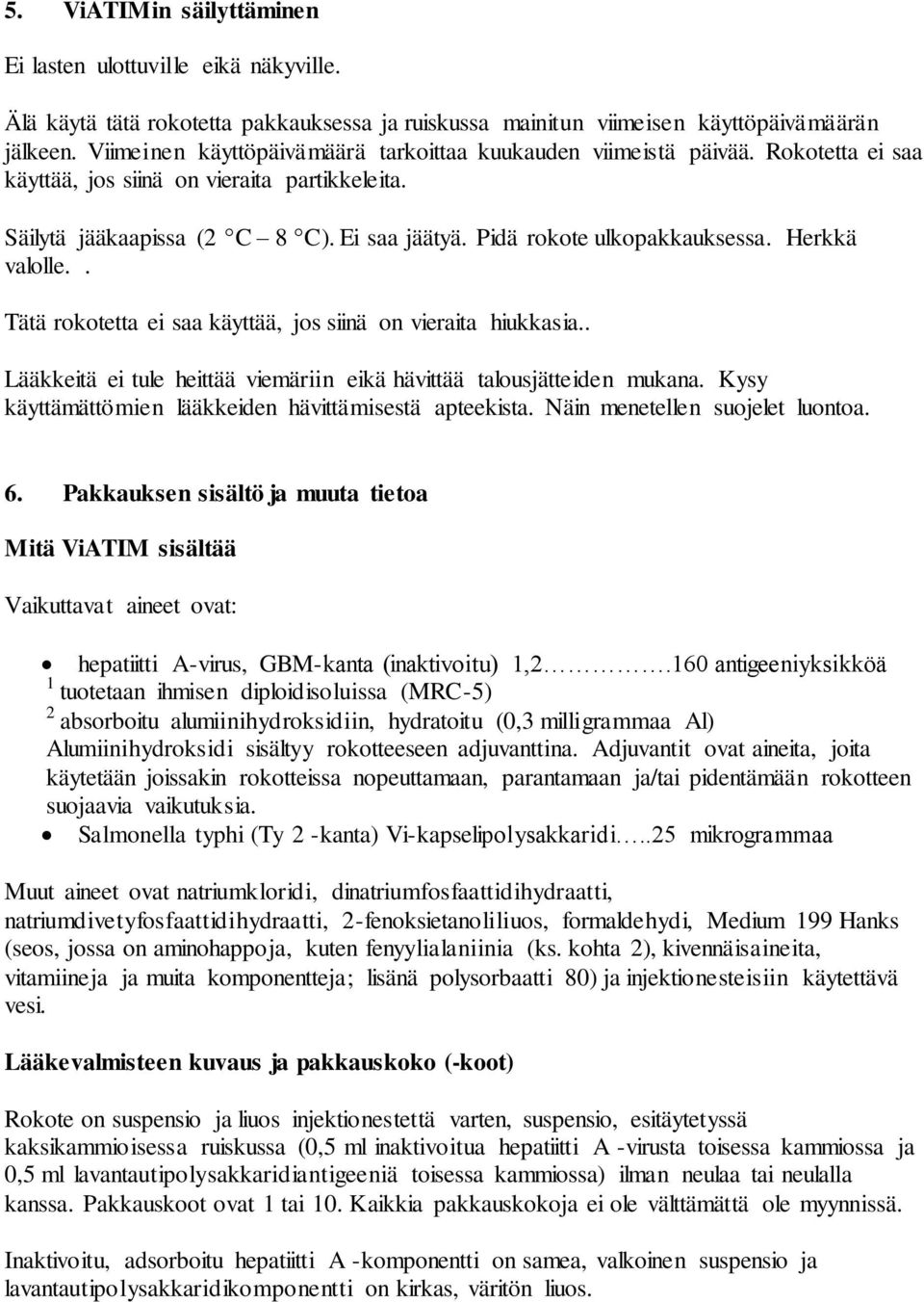 Pidä rokote ulkopakkauksessa. Herkkä valolle.. Tätä rokotetta ei saa käyttää, jos siinä on vieraita hiukkasia.. Lääkkeitä ei tule heittää viemäriin eikä hävittää talousjätteiden mukana.