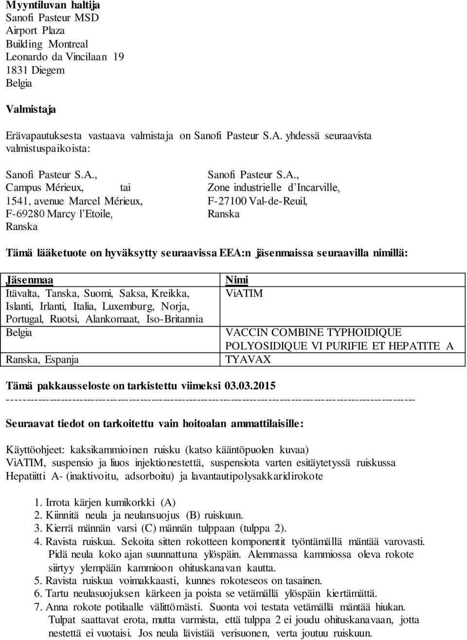 seuraavissa EEA:n jäsenmaissa seuraavilla nimillä: Jäsenmaa Itävalta, Tanska, Suomi, Saksa, Kreikka, Islanti, Irlanti, Italia, Luxemburg, Norja, Portugal, Ruotsi, Alankomaat, Iso-Britannia Belgia