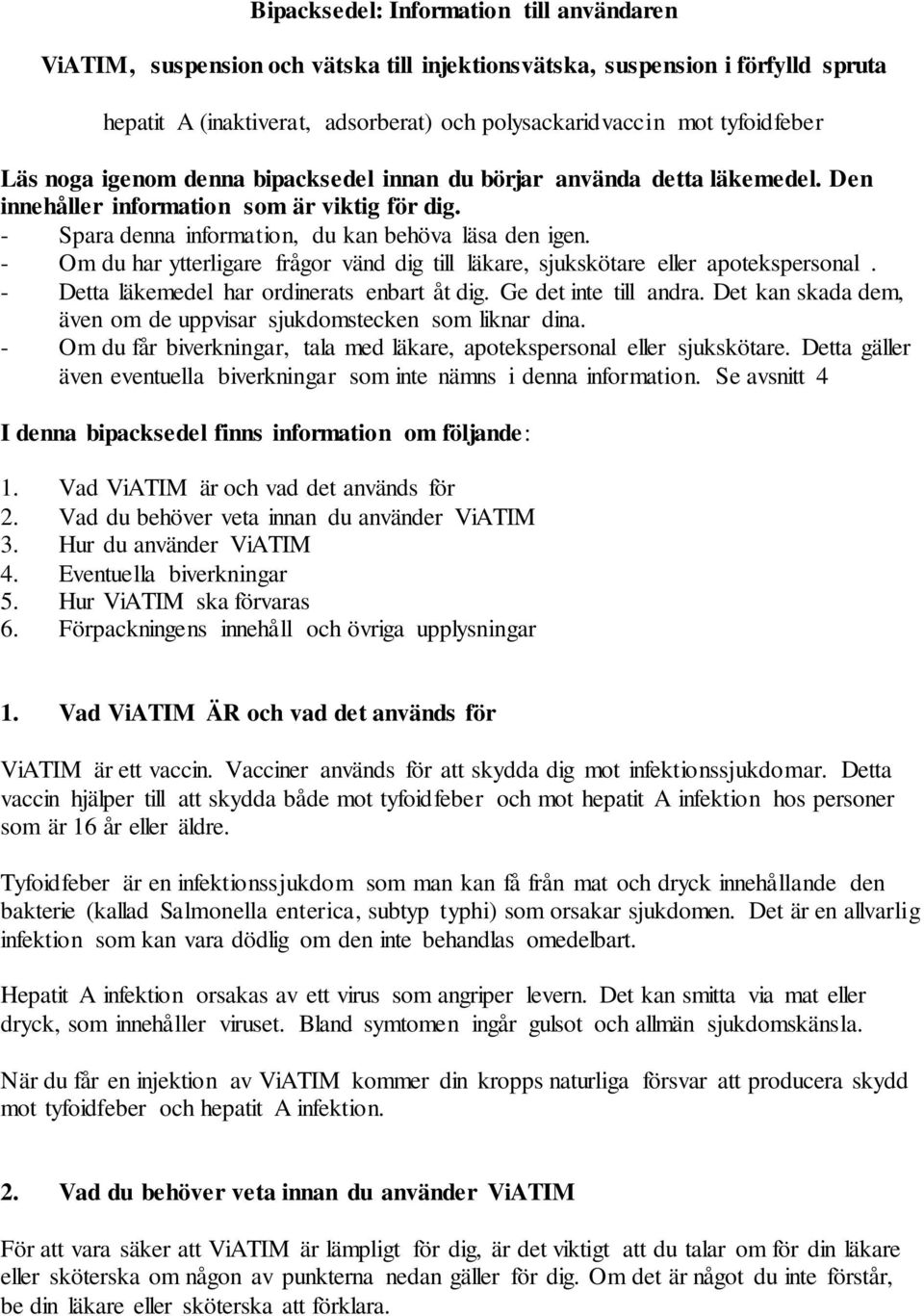 - Om du har ytterligare frågor vänd dig till läkare, sjukskötare eller apotekspersonal. - Detta läkemedel har ordinerats enbart åt dig. Ge det inte till andra.