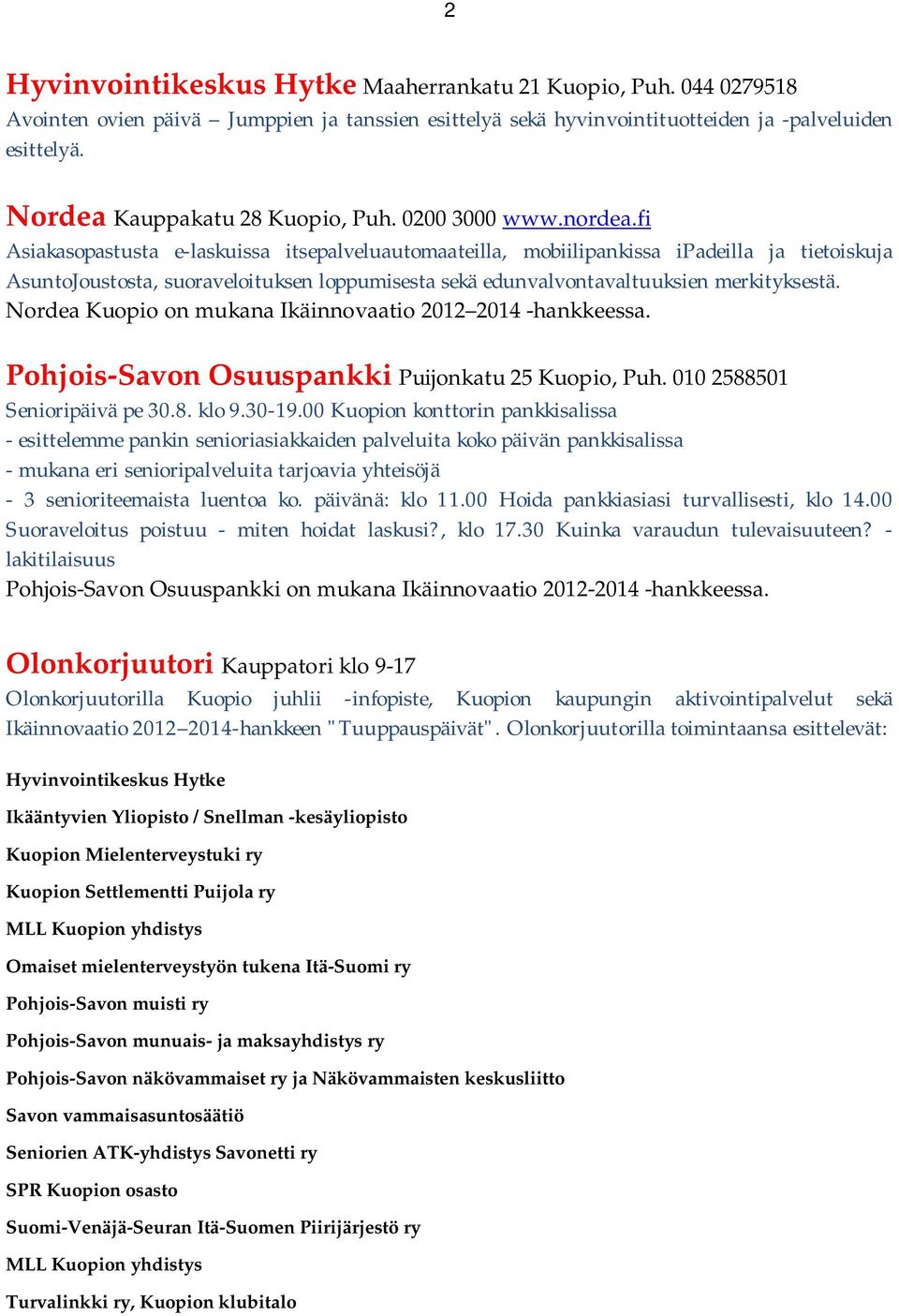 fi Asiakasopastusta e-laskuissa itsepalveluautomaateilla, mobiilipankissa ipadeilla ja tietoiskuja AsuntoJoustosta, suoraveloituksen loppumisesta sekä edunvalvontavaltuuksien merkityksestä.