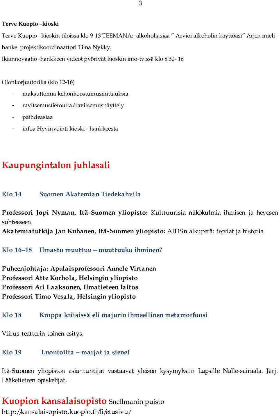 30-16 Olonkorjuutorilla (klo 12-16) - maksuttomia kehonkoostumusmittauksia - ravitsemustietoutta/ ravitsemusnäyttely - päihdeasiaa - infoa Hyvinvointi kioski - hankkeesta Kaupungintalon juhlasali Klo