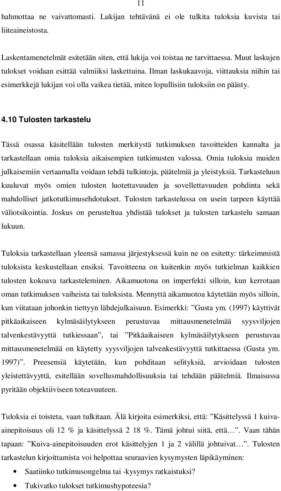 10 Tulosten tarkastelu Tässä osassa käsitellään tulosten merkitystä tutkimuksen tavoitteiden kannalta ja tarkastellaan omia tuloksia aikaisempien tutkimusten valossa.