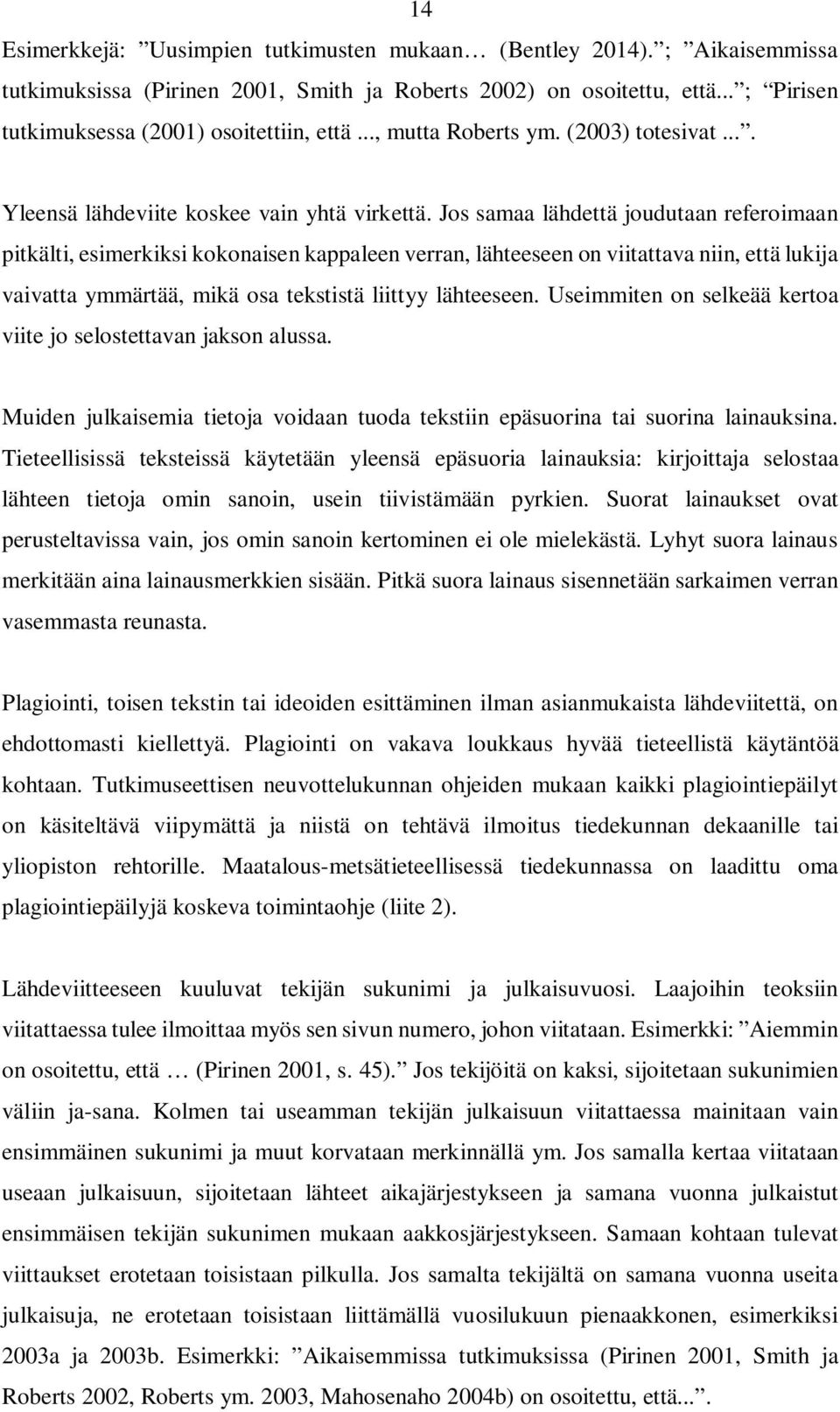 Jos samaa lähdettä joudutaan referoimaan pitkälti, esimerkiksi kokonaisen kappaleen verran, lähteeseen on viitattava niin, että lukija vaivatta ymmärtää, mikä osa tekstistä liittyy lähteeseen.