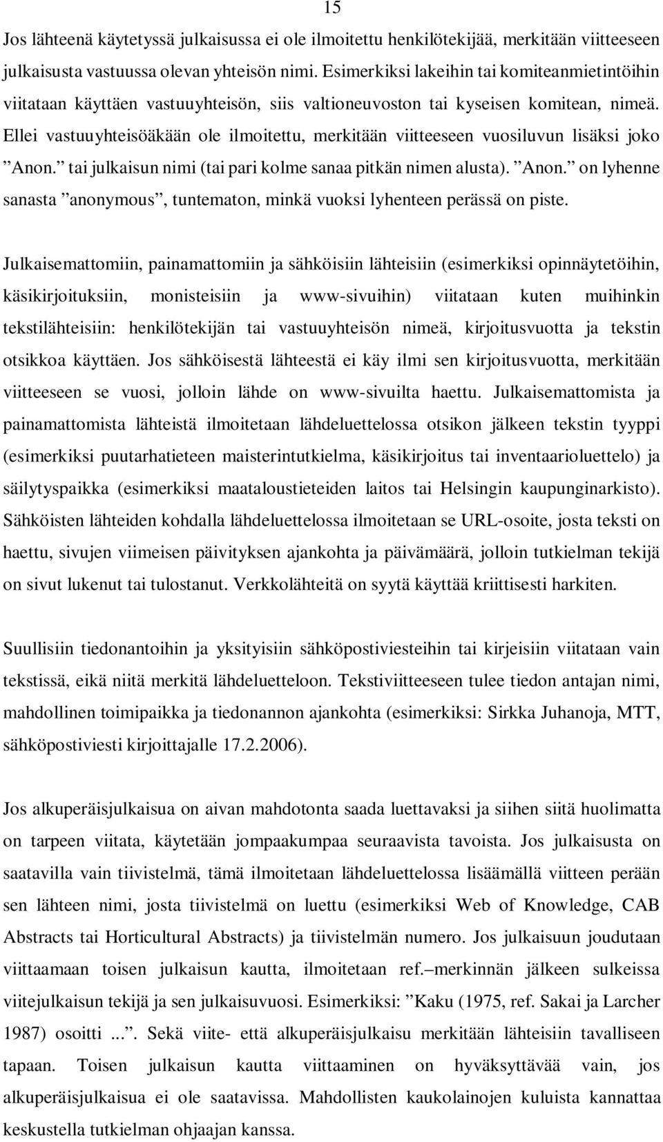 Ellei vastuuyhteisöäkään ole ilmoitettu, merkitään viitteeseen vuosiluvun lisäksi joko Anon. tai julkaisun nimi (tai pari kolme sanaa pitkän nimen alusta). Anon. on lyhenne sanasta anonymous, tuntematon, minkä vuoksi lyhenteen perässä on piste.