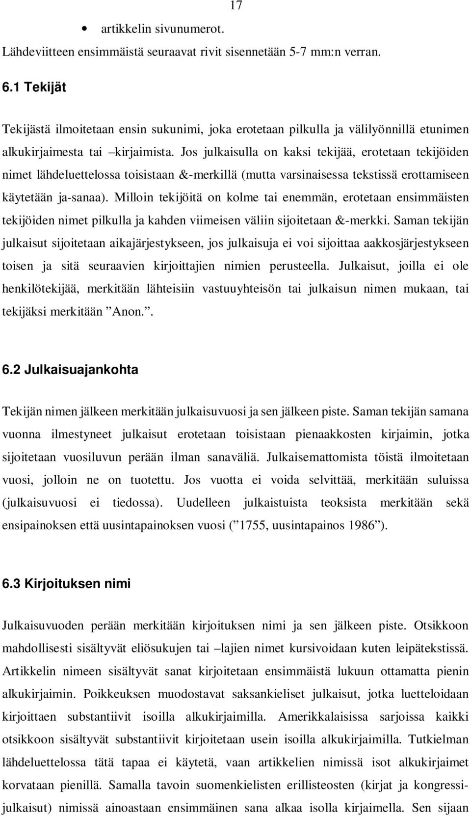 Jos julkaisulla on kaksi tekijää, erotetaan tekijöiden nimet lähdeluettelossa toisistaan &-merkillä (mutta varsinaisessa tekstissä erottamiseen käytetään ja-sanaa).
