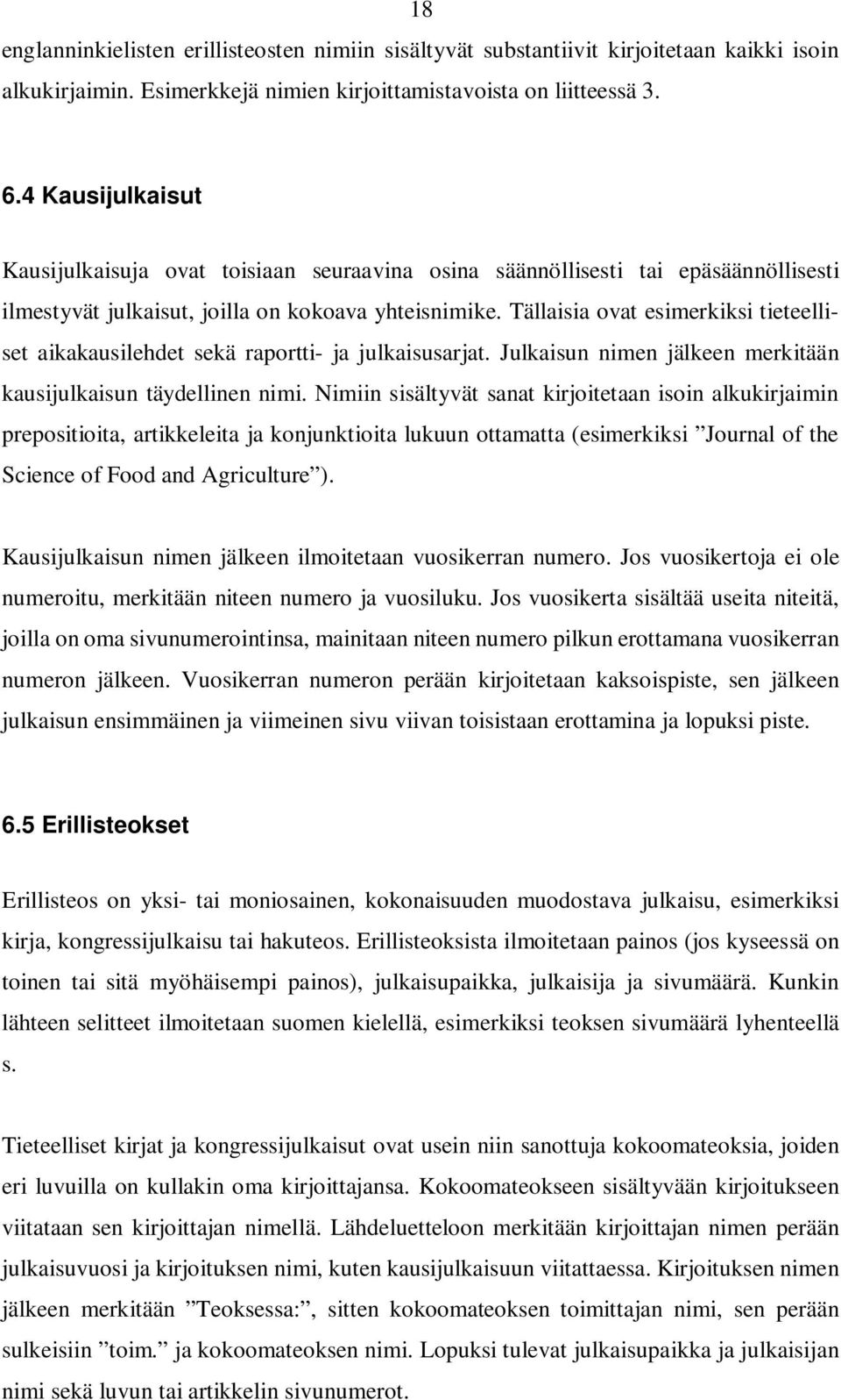 Tällaisia ovat esimerkiksi tieteelliset aikakausilehdet sekä raportti- ja julkaisusarjat. Julkaisun nimen jälkeen merkitään kausijulkaisun täydellinen nimi.