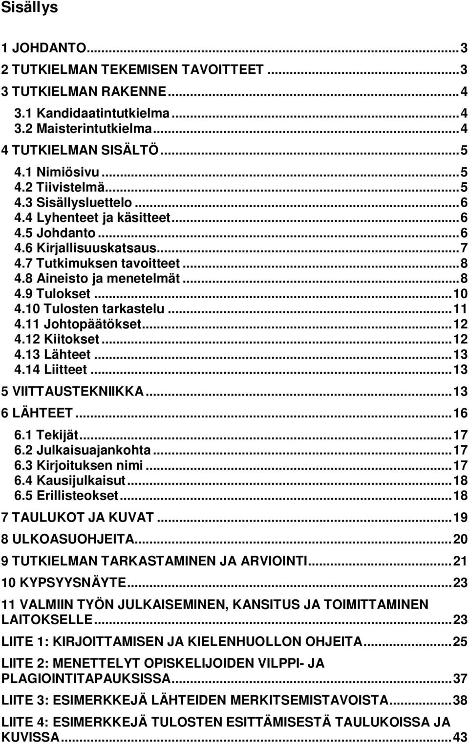 10 Tulosten tarkastelu... 11 4.11 Johtopäätökset... 12 4.12 Kiitokset... 12 4.13 Lähteet... 13 4.14 Liitteet... 13 5 VIITTAUSTEKNIIKKA... 13 6 LÄHTEET... 16 6.1 Tekijät... 17 6.2 Julkaisuajankohta.