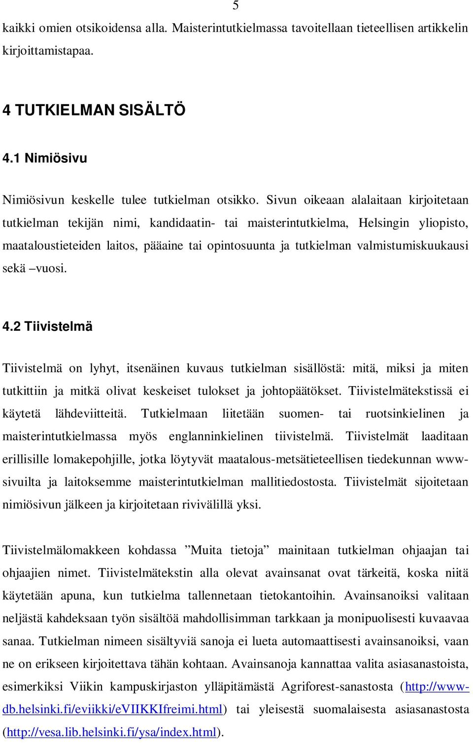 valmistumiskuukausi sekä vuosi. 4.2 Tiivistelmä Tiivistelmä on lyhyt, itsenäinen kuvaus tutkielman sisällöstä: mitä, miksi ja miten tutkittiin ja mitkä olivat keskeiset tulokset ja johtopäätökset.