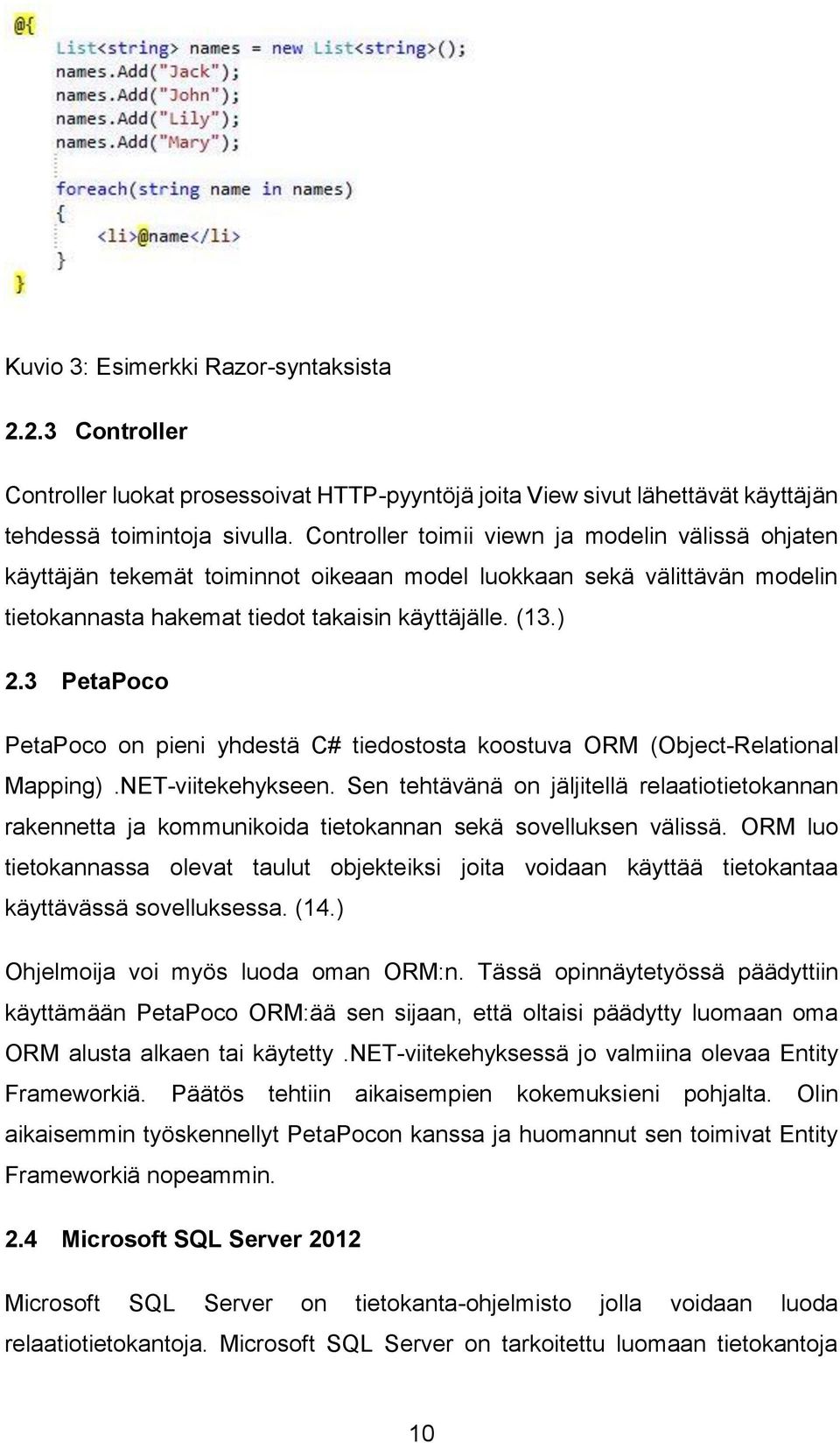 3 PetaPoco PetaPoco on pieni yhdestä C# tiedostosta koostuva ORM Object-Relational Mapping.NET-viitekehykseen.