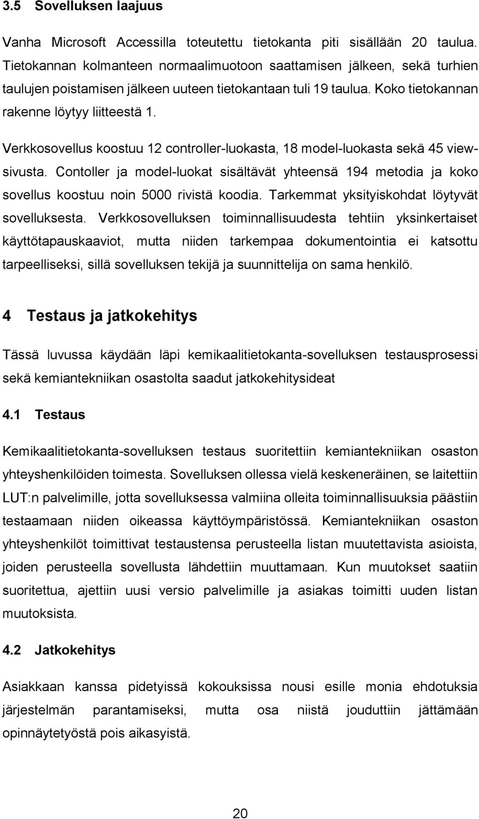 Verkkosovellus koostuu 12 controller-luokasta, 18 model-luokasta sekä 45 viewsivusta. Contoller ja model-luokat sisältävät yhteensä 194 metodia ja koko sovellus koostuu noin 5000 rivistä koodia.