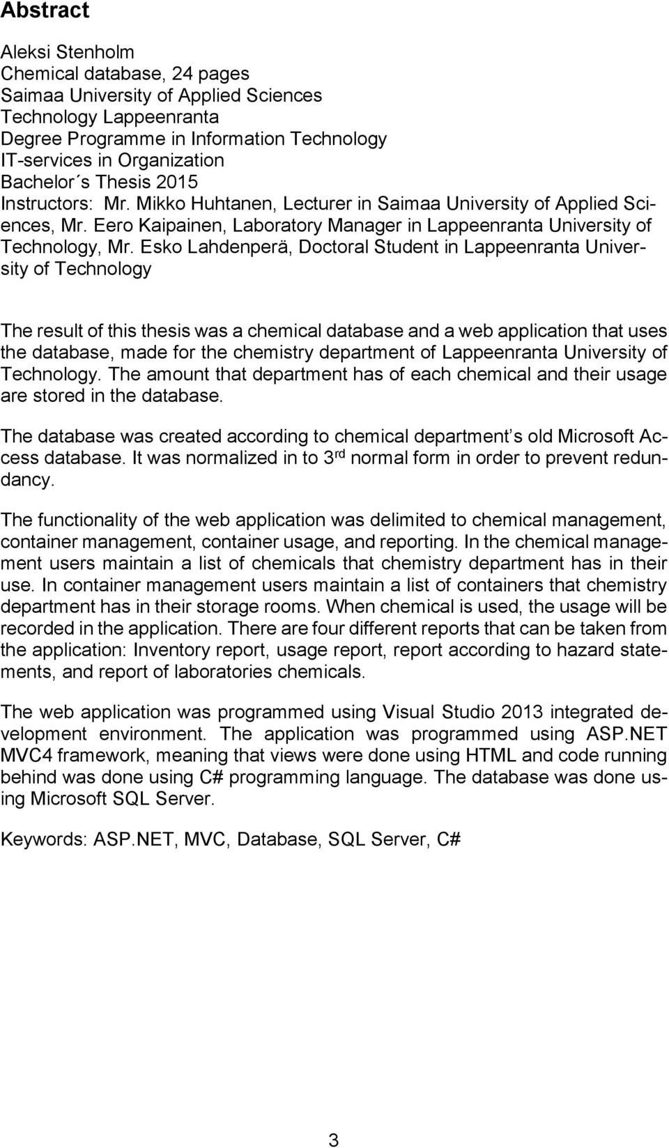 Esko Lahdenperä, Doctoral Student in Lappeenranta University of Technology The result of this thesis was a chemical database and a web application that uses the database, made for the chemistry