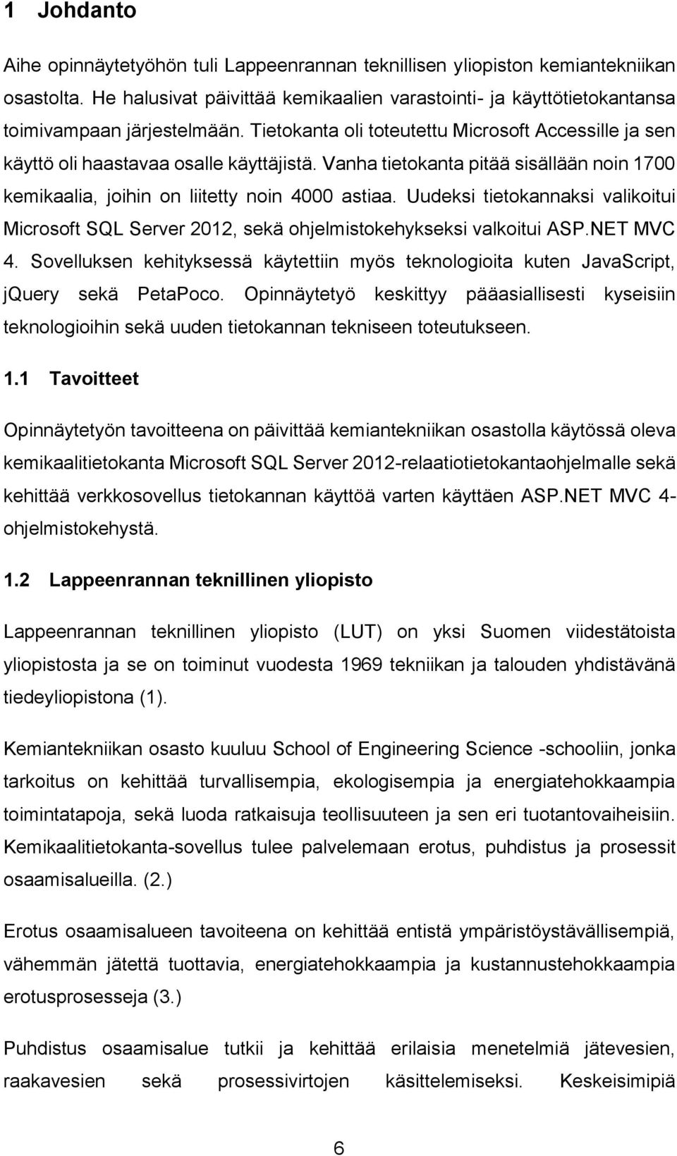 Uudeksi tietokannaksi valikoitui Microsoft SQL Server 2012, sekä ohjelmistokehykseksi valkoitui ASP.NET MVC 4.