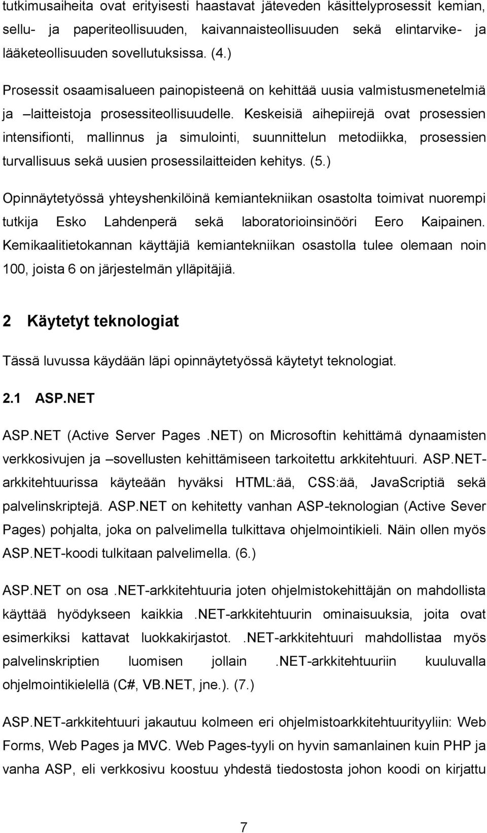 Keskeisiä aihepiirejä ovat prosessien intensifionti, mallinnus ja simulointi, suunnittelun metodiikka, prosessien turvallisuus sekä uusien prosessilaitteiden kehitys. 5.