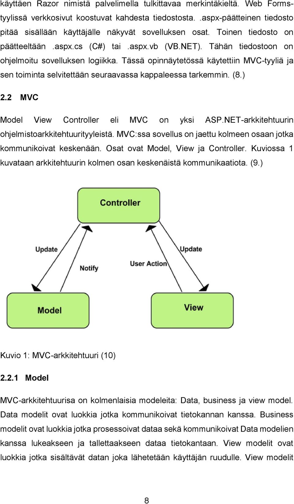 Tässä opinnäytetössä käytettiin MVC-tyyliä ja sen toiminta selvitettään seuraavassa kappaleessa tarkemmin. 8. 2.2 MVC Model View Controller eli MVC on yksi ASP.