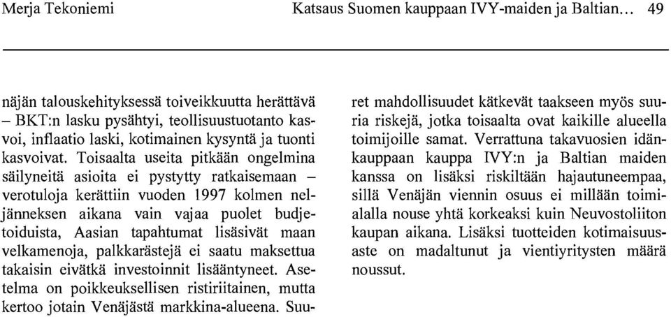 Toisaalta useita pitkään ongelmina säilyneitä asioita ei pystytty ratkaisemaan - verotuloj a kerättiin vuoden 1997 kolmen neljänneksen aikana vain vajaa puolet budjetoiduista, Aasian tapahtumat